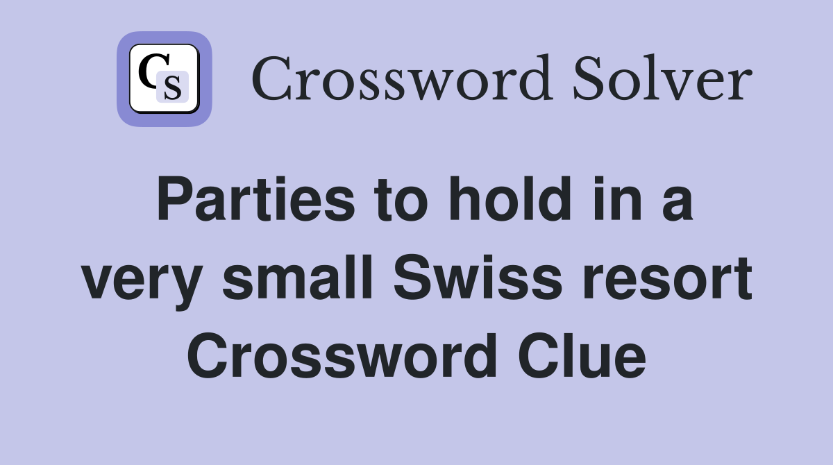 Parties to hold in a very small Swiss resort Crossword Clue Answers